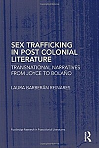 Sex Trafficking in Postcolonial Literature : Transnational Narratives from Joyce to Bolano (Hardcover)