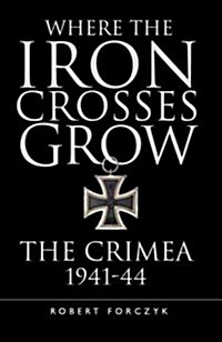Where the Iron Crosses Grow : The Crimea 1941-44 (Hardcover)