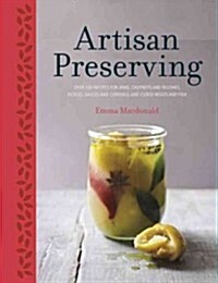 Artisan Preserving: A Complete Collection of Classic and Contemporary Ideas (Hardcover)