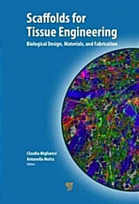 Scaffolds for Tissue Engineering: Biological Design, Materials, and Fabrication (Hardcover)