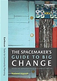 The Spacemakers Guide to Big Change : Design and Improvisation in Development Practice (Paperback)