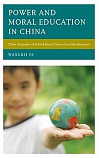 Power and Moral Education in China: Three Examples of School-Based Curriculum Development (Hardcover)