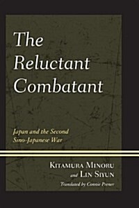 The Reluctant Combatant: Japan and the Second Sino-Japanese War (Paperback)