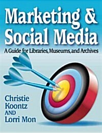 Marketing and Social Media: A Guide for Libraries, Archives, and Museums (Paperback)