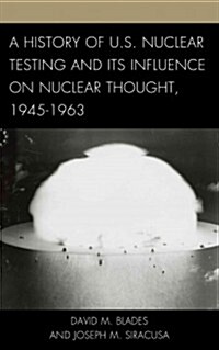 A History of U.S. Nuclear Testing and Its Influence on Nuclear Thought, 1945-1963 (Hardcover)