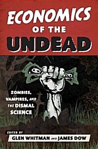 Economics of the Undead: Zombies, Vampires, and the Dismal Science (Hardcover)