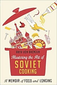 Mastering the Art of Soviet Cooking: A Memoir of Food and Longing (Paperback)
