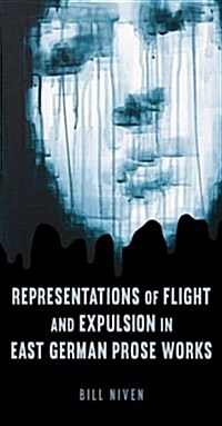 Representations of Flight and Expulsion in East German Prose Works (Hardcover)
