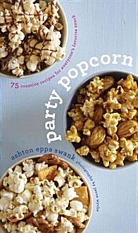 Party Popcorn: 75 Creative Recipes for Everyones Favorite Snack (Hardcover)