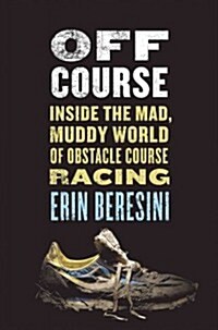 Off Course: Inside the Mad, Muddy World of Obstacle Course Racing (Hardcover)