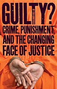 Guilty?: Crime, Punishment, and the Changing Face of Justice (Hardcover)