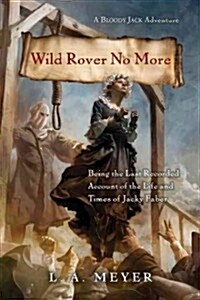 Wild Rover No More: Being the Last Recorded Account of the Life and Times of Jacky Faber (Hardcover)