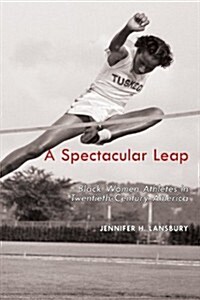 A Spectacular Leap: Black Women Athletes in Twentieth-Century America (Hardcover)