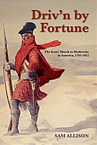 Drivn by Fortune: The Scots March to Modernity in America, 1745-1812 (Paperback)