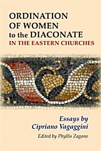 Ordination of Women to the Diaconate in the Eastern Churches: Essays by Cipriano Vagaggini (Paperback)