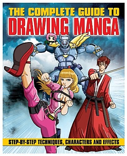 The Complete Guide to Drawing Manga : Step-by-Step Techniques, Characters and Effects (Paperback)