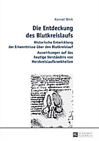 Die Entdeckung Des Blutkreislaufs: Historische Entwicklung Der Erkenntnisse Ueber Den Blutkreislauf- Auswirkungen Auf Das Heutige Verstaendnis Von Her (Hardcover)