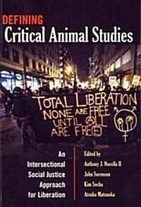 Defining Critical Animal Studies: An Intersectional Social Justice Approach for Liberation (Paperback)