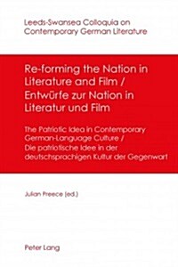 Re-Forming the Nation in Literature and Film - Entwuerfe Zur Nation in Literatur Und Film: The Patriotic Idea in Contemporary German-Language Culture- (Paperback)