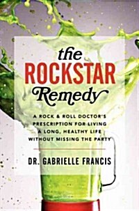 The Rockstar Remedy: A Rock & Roll Doctors Prescription for Living a Long, Healthy Life (Hardcover)