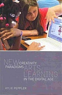 New Creativity Paradigms: Arts Learning in the Digital Age (Paperback)