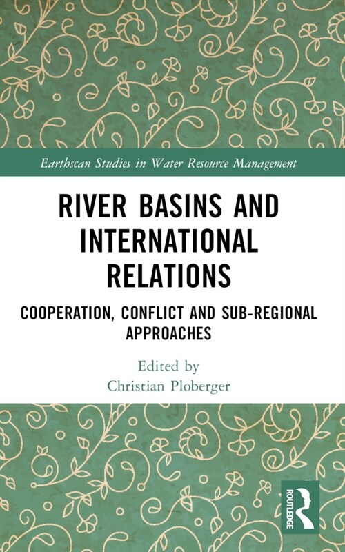 River Basins and International Relations : Cooperation, Conflict and Sub-Regional Approaches (Paperback)