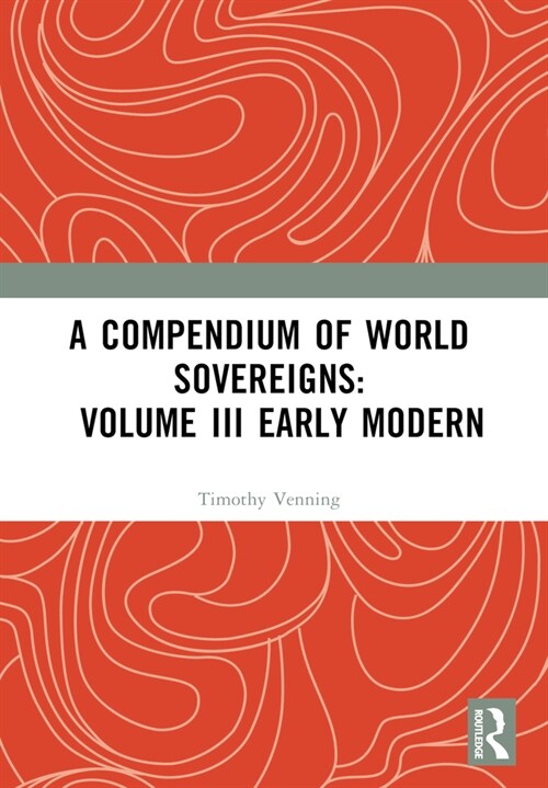 A Compendium of World Sovereigns: Volume III Early Modern (Paperback, 1)