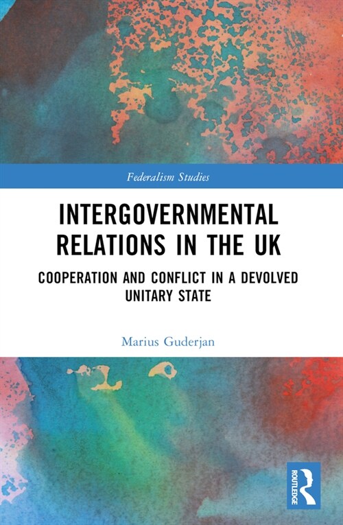 Intergovernmental Relations in the UK : Cooperation and Conflict in a Devolved Unitary State (Paperback)