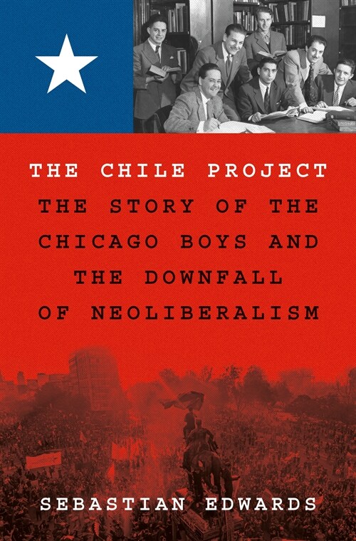 The Chile Project: The Story of the Chicago Boys and the Downfall of Neoliberalism (Paperback)