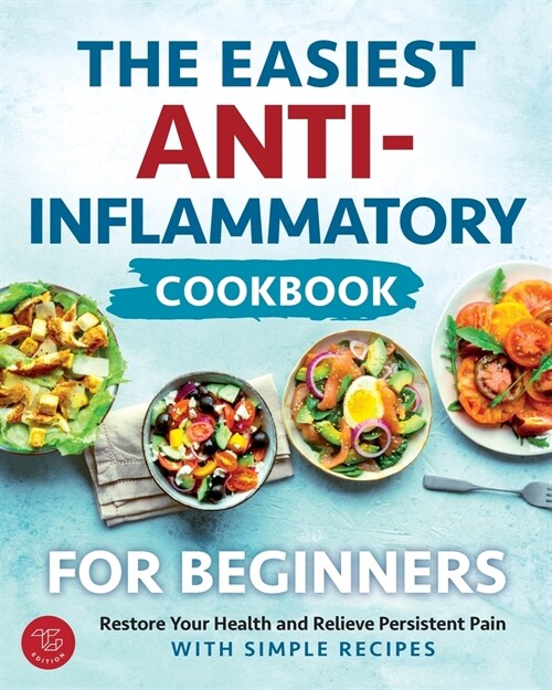 The Easiest Anti-Inflammatory Cookbook for Beginners: Restore Your Health and Relieve Persistent Pain with Simple Recipes (Paperback)