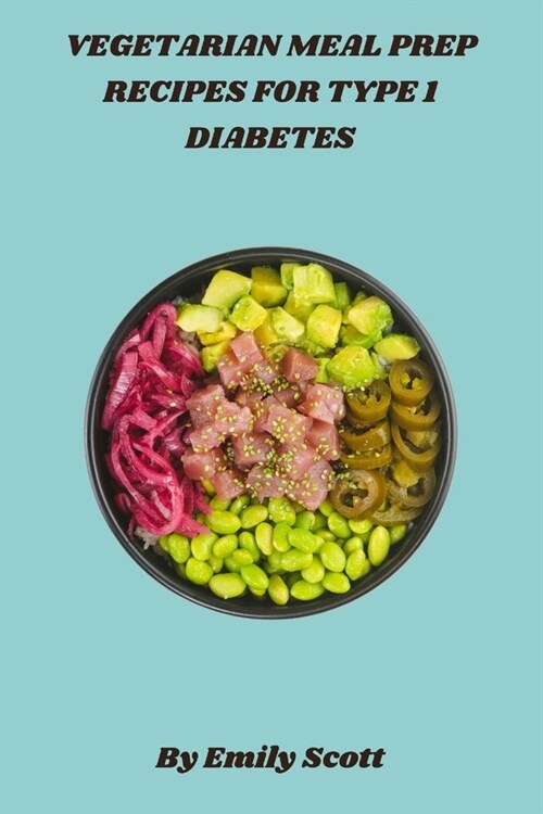 Vegetarian Meal Prep Recipes for Type 1 Diabetes: Easy Plant-Based Meal Prep Ideas for Managing Type 1 Diabetes with Balanced Nutrition and Simple Ing (Paperback)