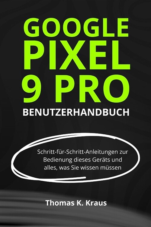 Google Pixel 9 Pro Benutzerhandbuch: Schritt-f?-Schritt-Anleitungen zur Bedienung dieses Ger?s und alles, was Sie wissen m?sen (Paperback)