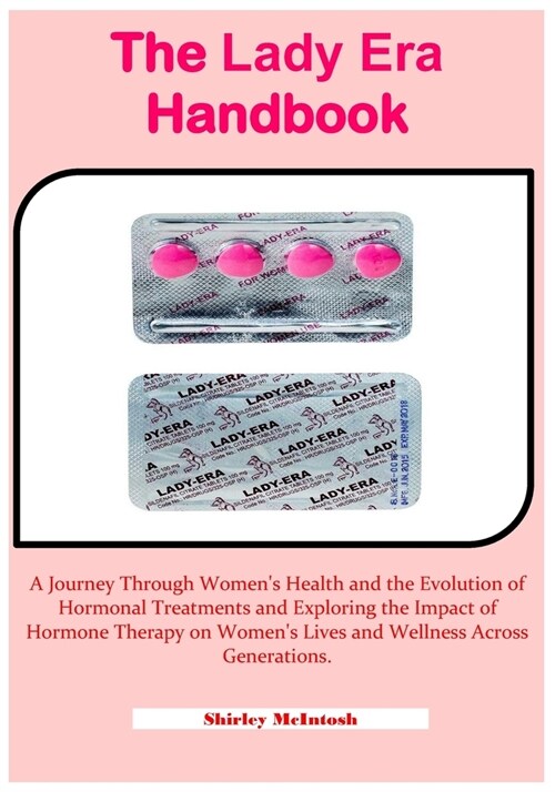 The Lady Era Handbook: A Journey Through Womens Health and the Evolution of Hormonal Treatments and Exploring the Impact of Hormone Therapy (Paperback)