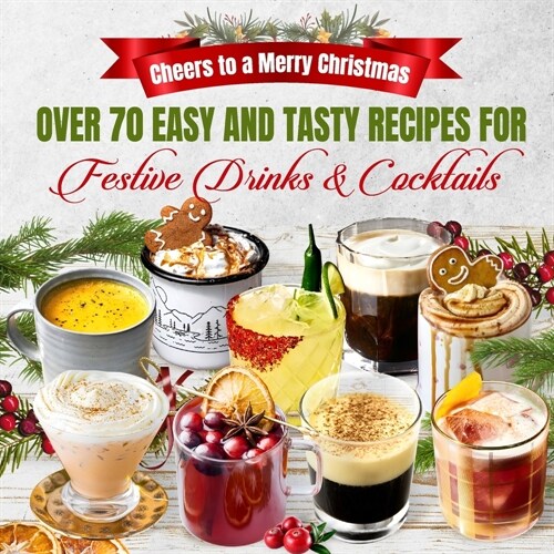 Cheers to a Merry Christmas: Over 70 Easy and Tasty Recipes for Festive Drinks and Cocktails (Paperback)