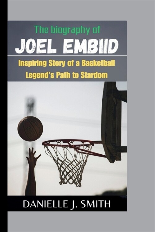 The Biography Of Joel Embiid: Inspiring Story of a Basketball Legends Path to Stardom (Paperback)