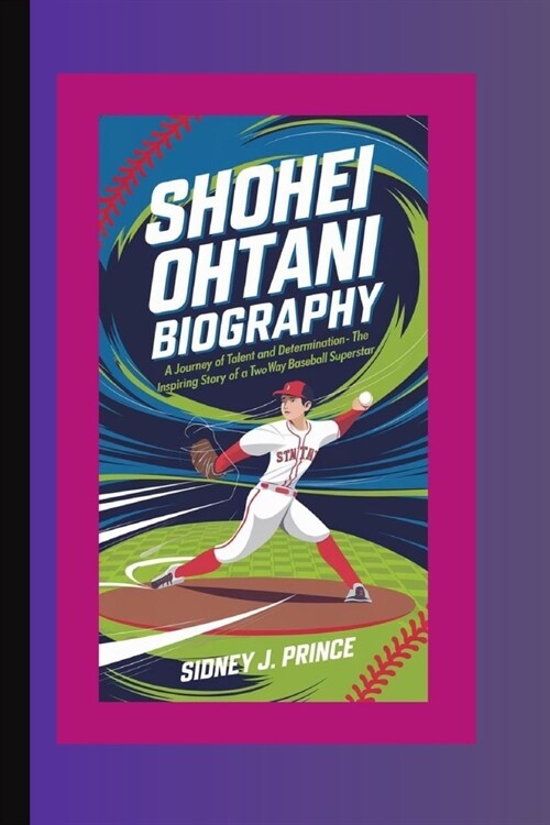 Shohei Ohtani Biography: A Journey of Talent and Determination - The Inspiring Story of a Two-Way Baseball Superstar (Paperback)