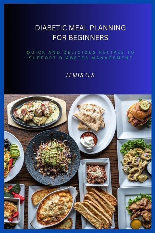 Diabetic Meal Planning for Beginners: Quick and Delicious Recipes to Support Diabetes Management (Paperback)