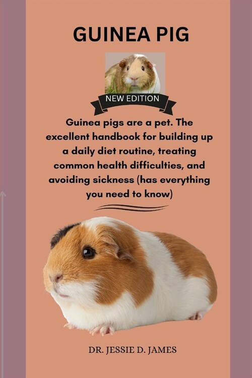 Guinea Pig: Guinea pigs are a pet. The excellent handbook for building up a daily diet routine, treating common health difficultie (Paperback)