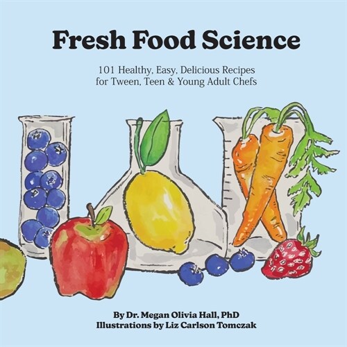 Fresh Food Science: 101 Healthy, Easy, Delicious Recipes for Tween, Teen & Young Adult Chefs (Paperback)