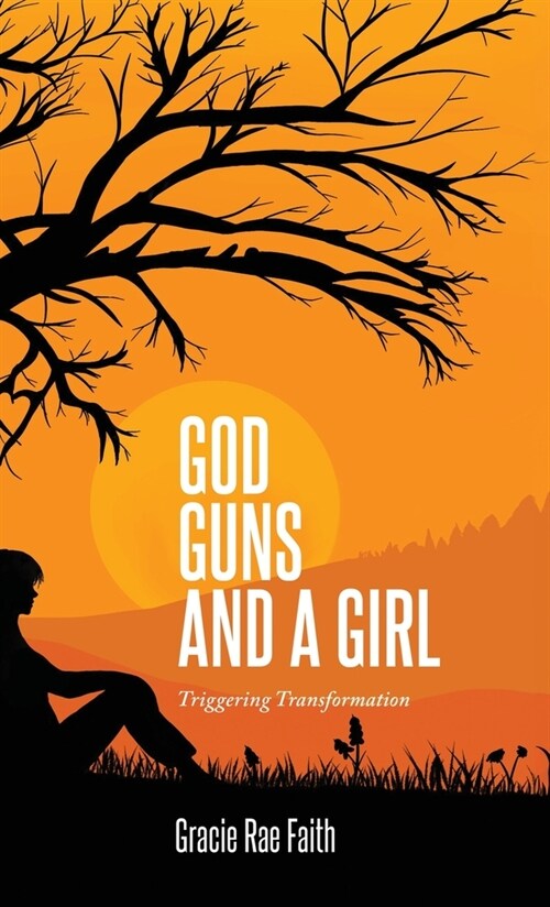 God, Guns, and a Girl: Triggering Transformation (Hardcover)