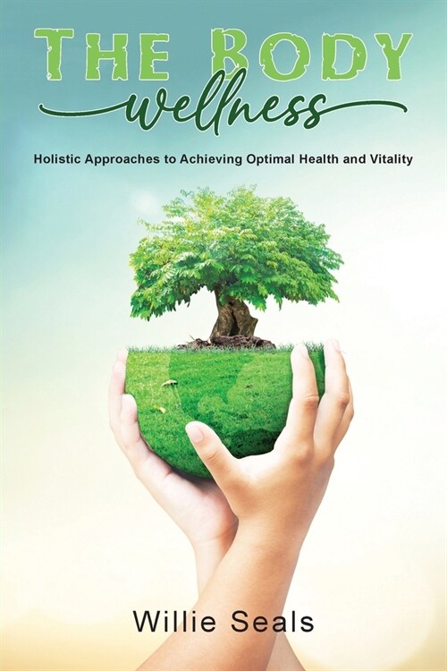 The Body Wellness: Holistic Approaches to Achieving Optimal Health and Vitality (Paperback)