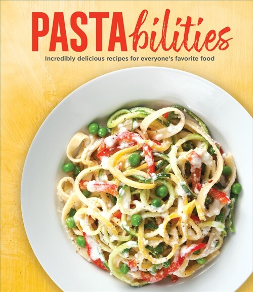 Pastabilities: Incredibly Delicious Recipes for Everyones Favorite Food (Hardcover)