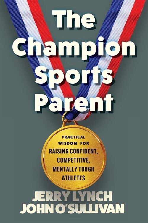 The Champion Sports Parent: Practical Wisdom for Raising Confident, Competitive, Mentally Tough Athletes (Paperback)