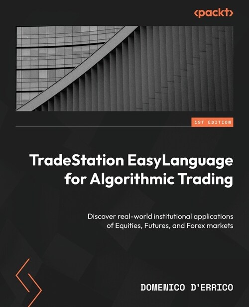 TradeStation EasyLanguage for Algorithmic Trading: Discover real-world institutional applications of Equities, Futures, and Forex markets (Paperback)