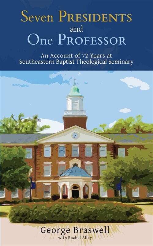 Seven Presidents and One Professor: An Account of 72 Years at Southeastern Baptist Theological Seminary (Paperback)