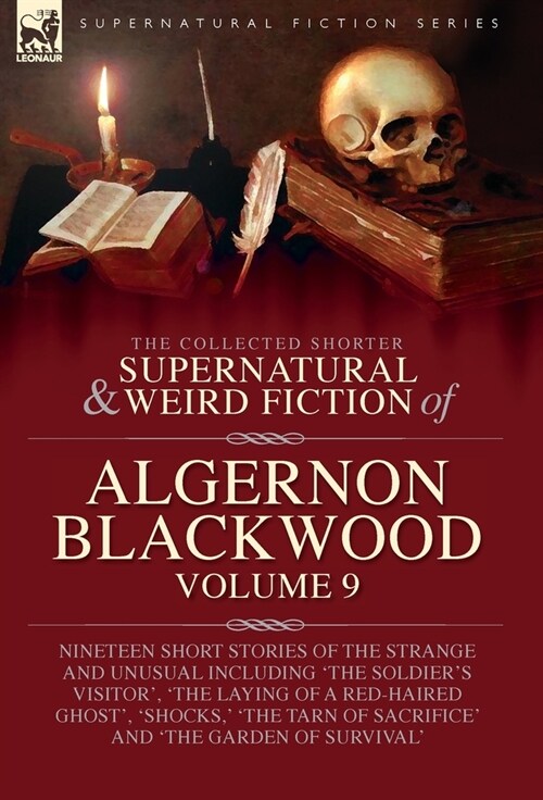 The Collected Shorter Supernatural & Weird Fiction of Algernon Blackwood: Volume 9: Nineteen Short Stories of the Strange and Unusual Including The S (Hardcover)