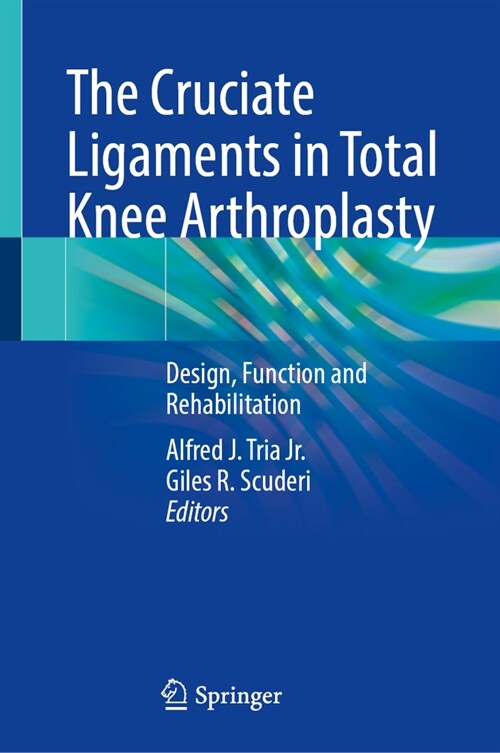 The Cruciate Ligaments in Total Knee Arthroplasty: Design, Function and Rehabilitation (Hardcover, 2024)