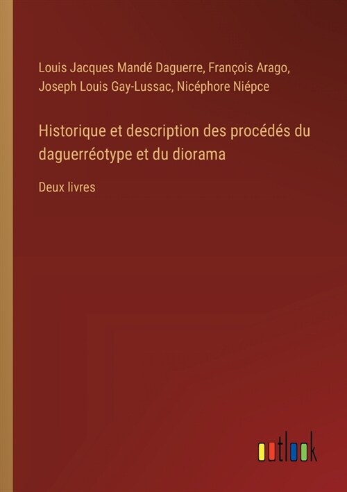 Historique et description des proc?? du daguerr?type et du diorama: Deux livres (Paperback)