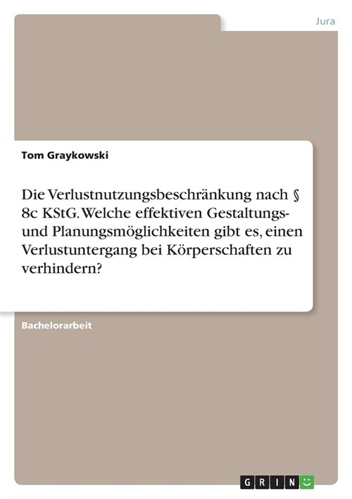 Die Verlustnutzungsbeschr?kung nach ?8c KStG. Welche effektiven Gestaltungs- und Planungsm?lichkeiten gibt es, einen Verlustuntergang bei K?persch (Paperback)