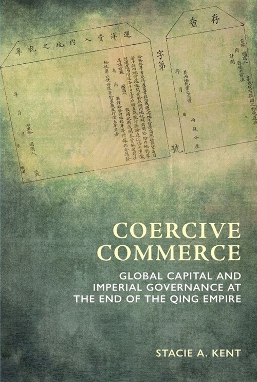 Coercive Commerce: Global Capital and Imperial Governance at the End of the Qing Empire (Hardcover)